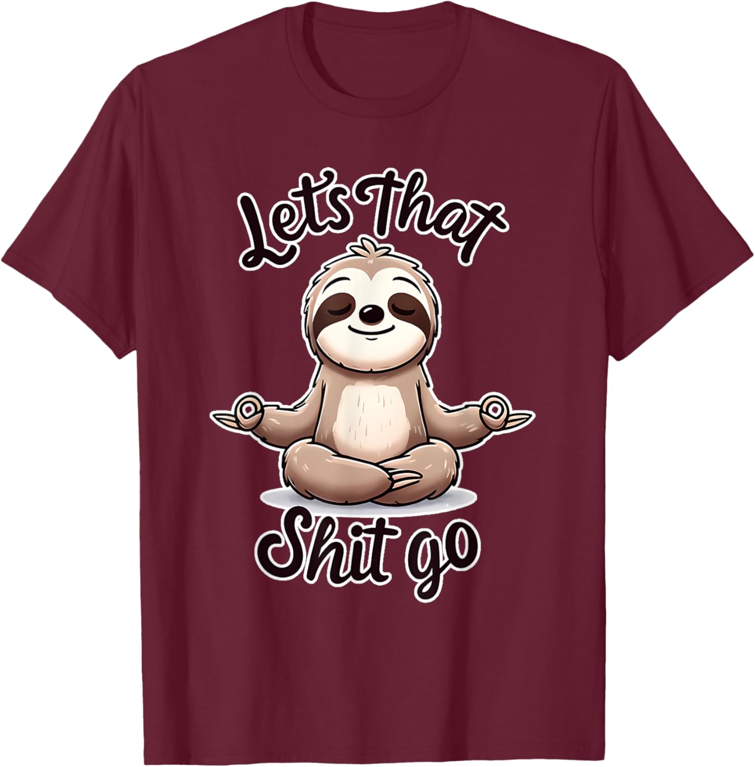Let's That Shit. Go. Sloth Yoga Spiritual Namaste Meditation T-Shirt - T-Shirt | Maroon