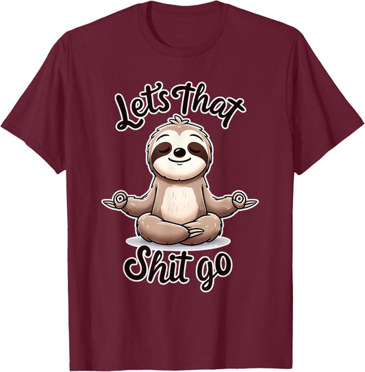 Let's That Shit. Go. Sloth Yoga Spiritual Namaste Meditation T-Shirt - T-Shirt | Maroon