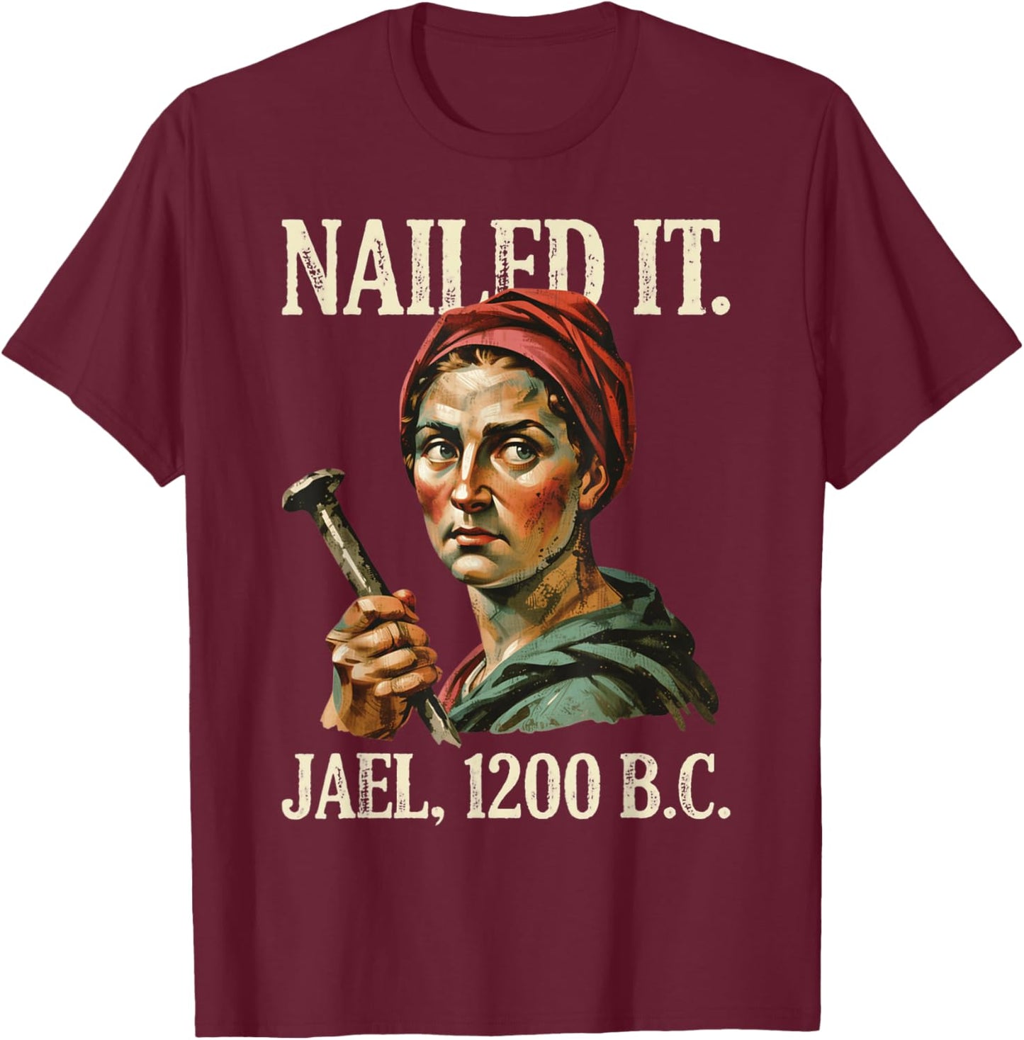 Nailed It Jael 1200 Bc Funny Biblical Humor Christian T-Shirt - T-Shirt | Maroon