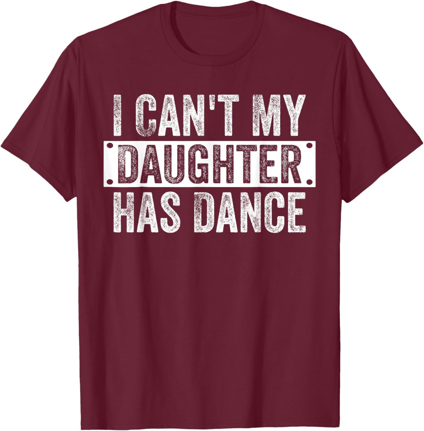 I Can't My Daughter Has Dance Funny Dad Father's Day T-Shirt - T-Shirt | Maroon