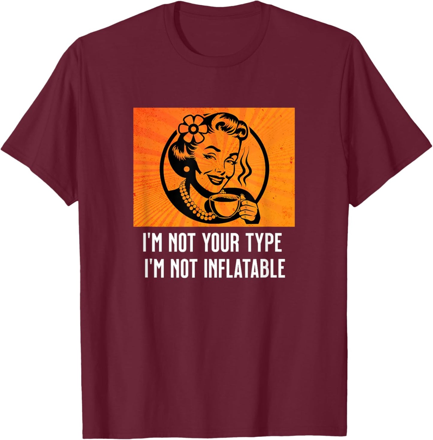 Retro Sarcastic Lady Humor Not Your Type Not Inflatable Meme T-Shirt - T-Shirt | Maroon
