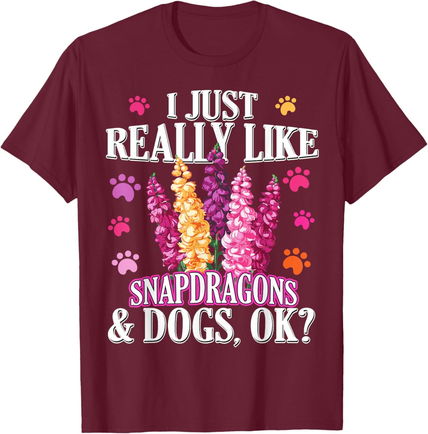I Just Really Like Snapdragons and Dogs Ok? Funny Snapdragon T-Shirt - T-Shirt | Maroon