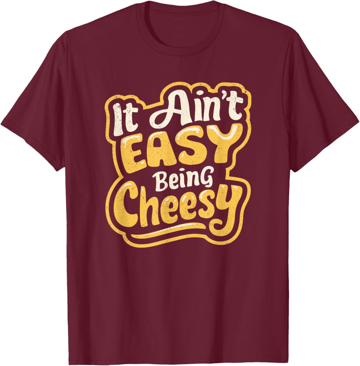 It Ain't Easy Being Cheesy T-Shirt - T-Shirt | Maroon