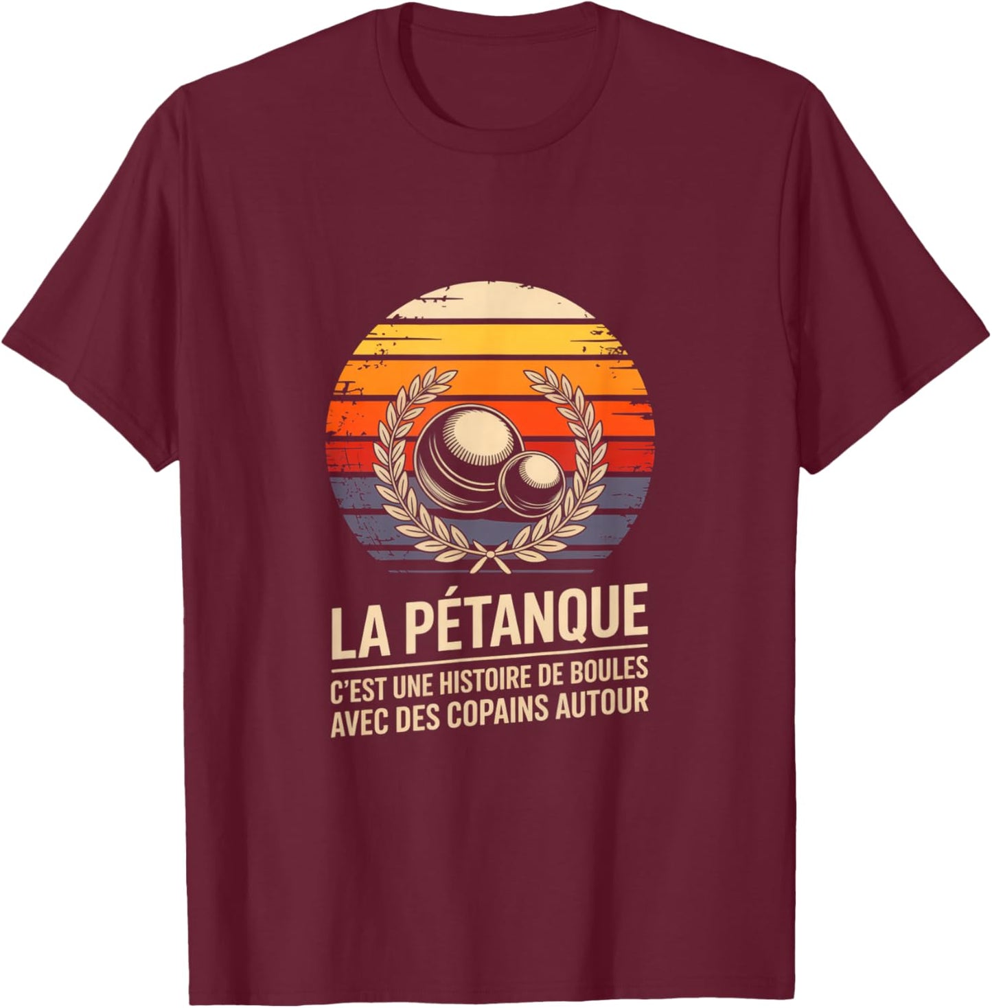 LA Petanque C EST Une Histoire DE Boules avec des Copains T-Shirt - T-Shirt | Maroon