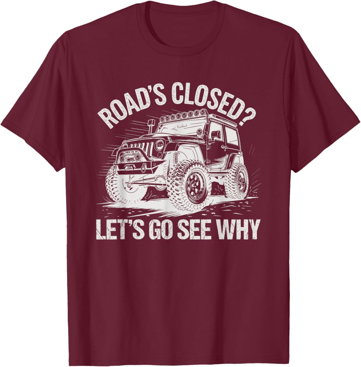 Roads Closed Offroad Car SUV UTV Let's Go See Why T-Shirt - T-Shirt | Maroon