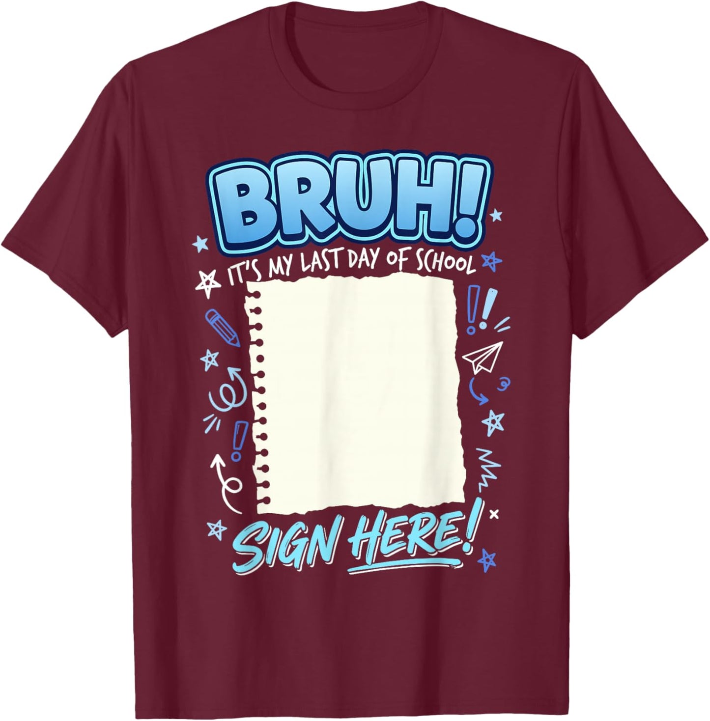 Student Signature Bruh It's My Last Day of School Sign My T-Shirt - T-Shirt | Maroon