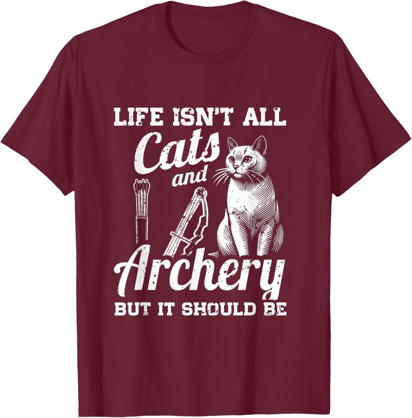 Life Isn't All Cats And Archery But It Should Be T-Shirt - T-Shirt | Maroon
