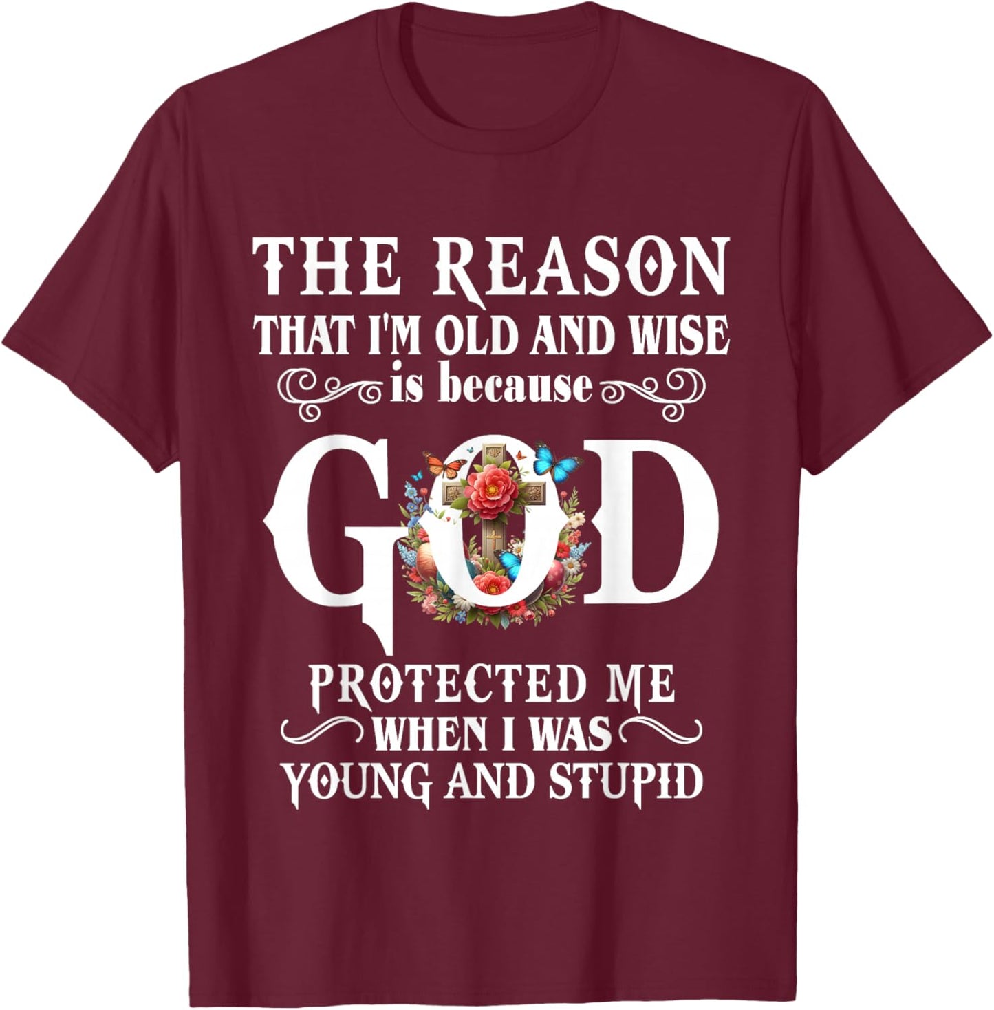 The Reason That I'm Old And Wise Is Because GOD Protected Me T-Shirt - T-Shirt | Maroon