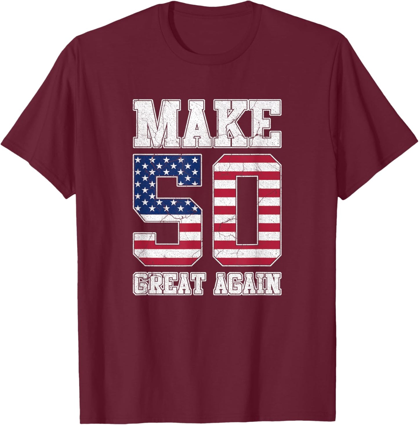 Make 50 Great Again 50th Birthday Patriotic 4th of July T-Shirt - T-Shirt | Maroon