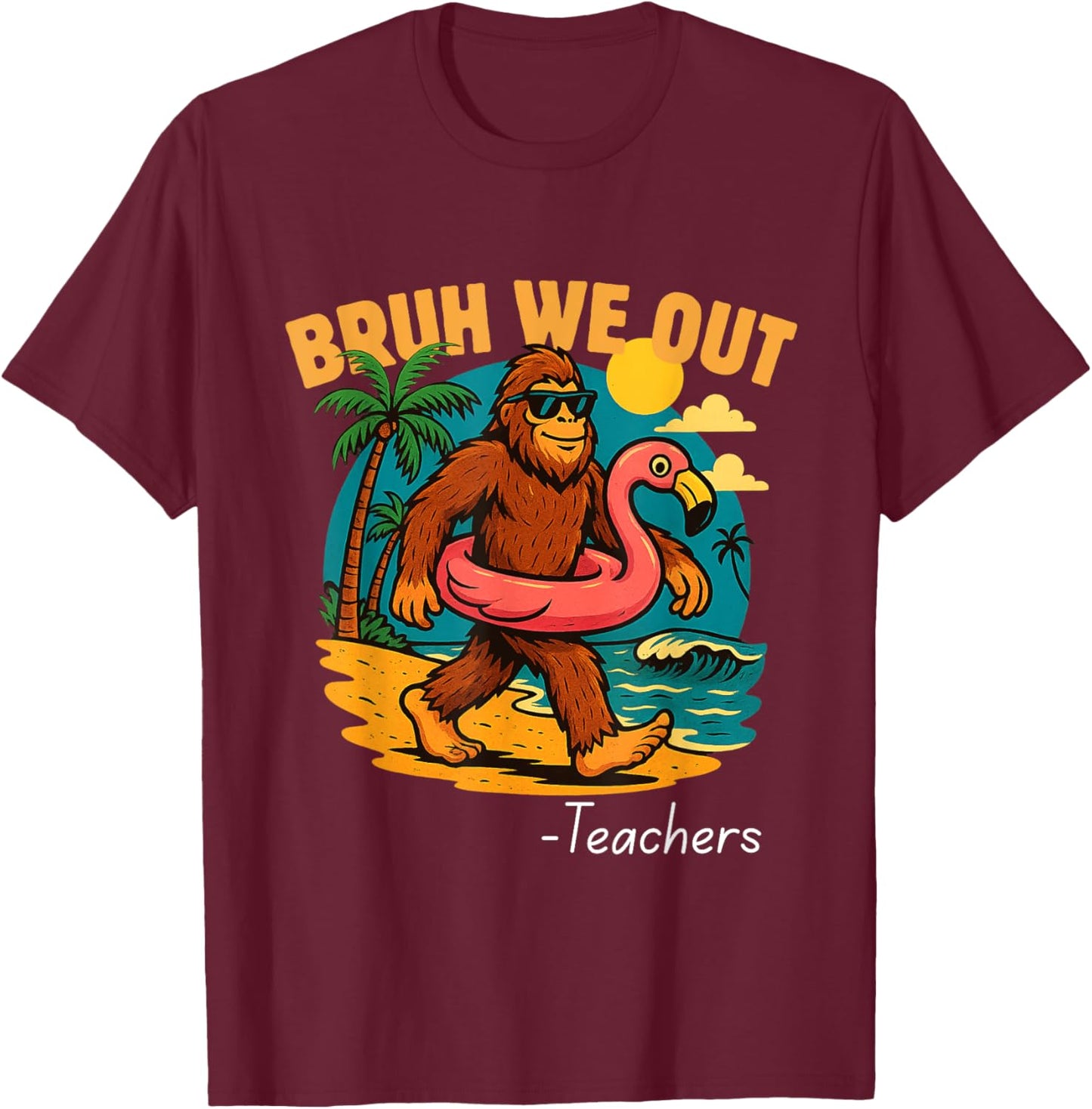 Bruh We Out Funny Teacher Bigfoot Summer Break Sasquatch T-Shirt - T-Shirt | Maroon