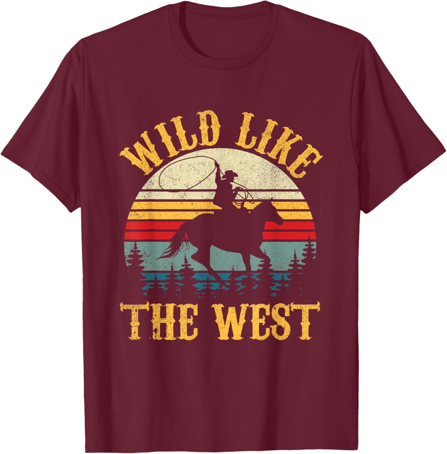 Wild Like The West Funny Rodeo Cowboy Western Country Music T-Shirt - T-Shirt | Maroon