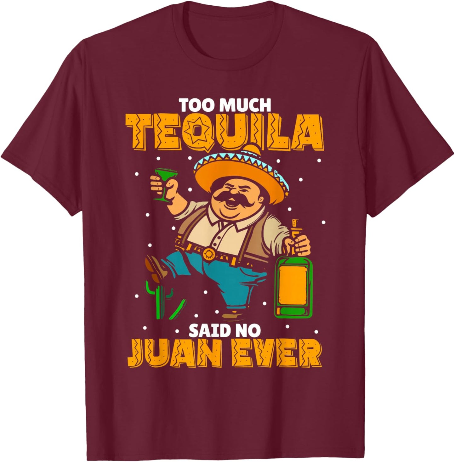 Too Much Tequila Said No Juan Ever Mexico Cinco De Mayo T-Shirt - T-Shirt | Maroon