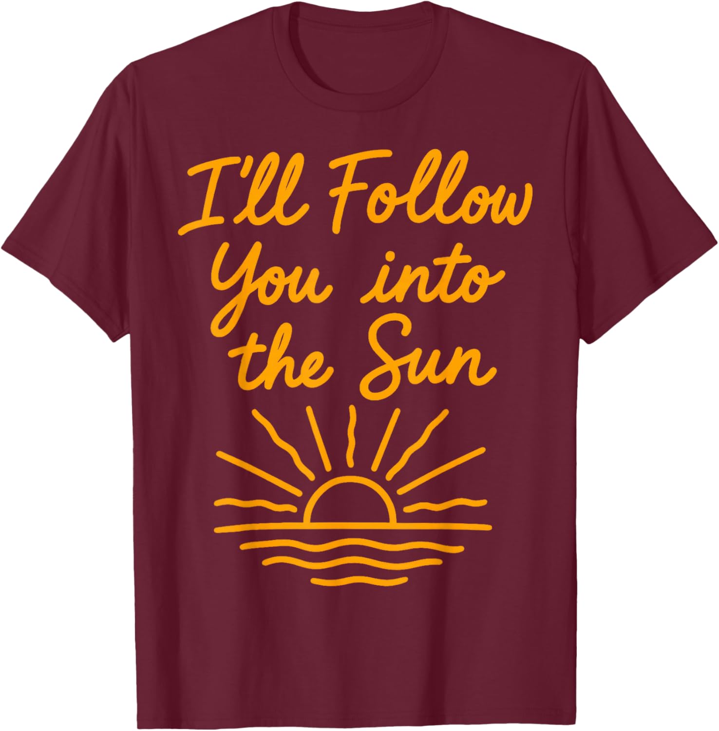 I'll Follow You Into The Sun T-Shirt - T-Shirt | Maroon