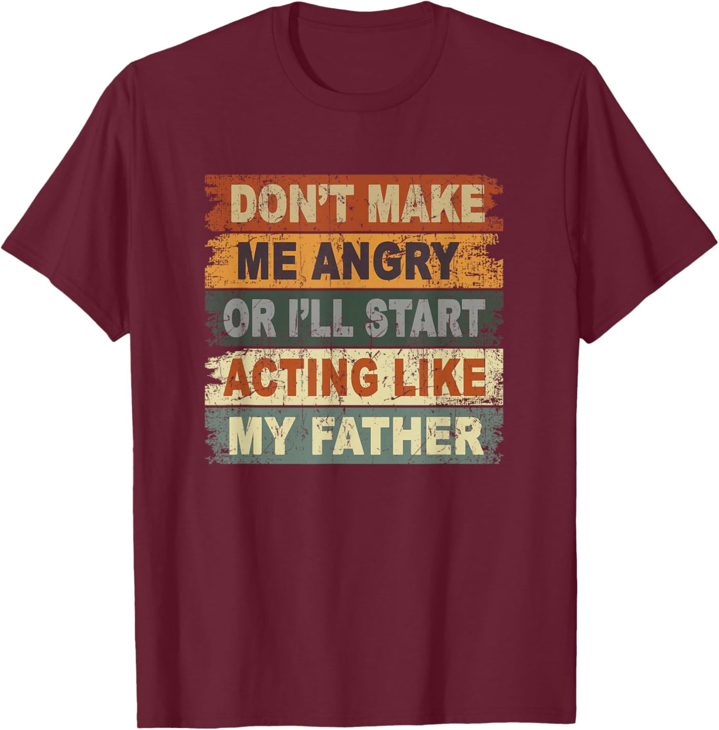 Don’t Make Me Angry Or I’ll Act Like My Father Funny Dad T-Shirt - T-Shirt | Maroon