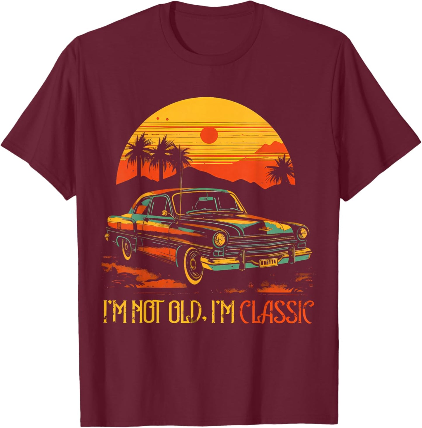 I'm Not Old I'm Classic Funny Car Graphic T-Shirt - T-Shirt | Maroon