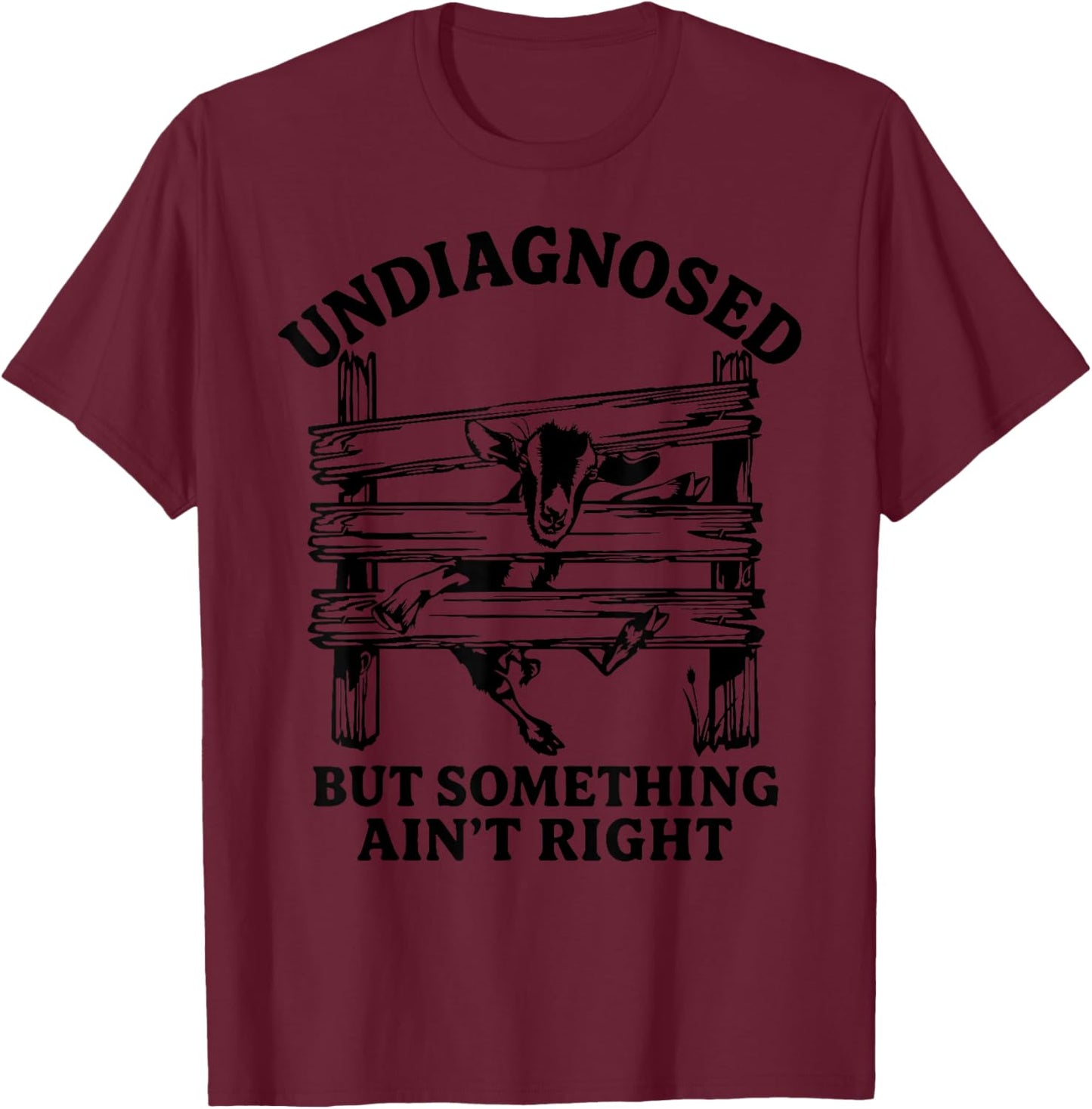 Undiagnosed But Something Ain't Right Funny Goat T-Shirt - T-Shirt | Maroon