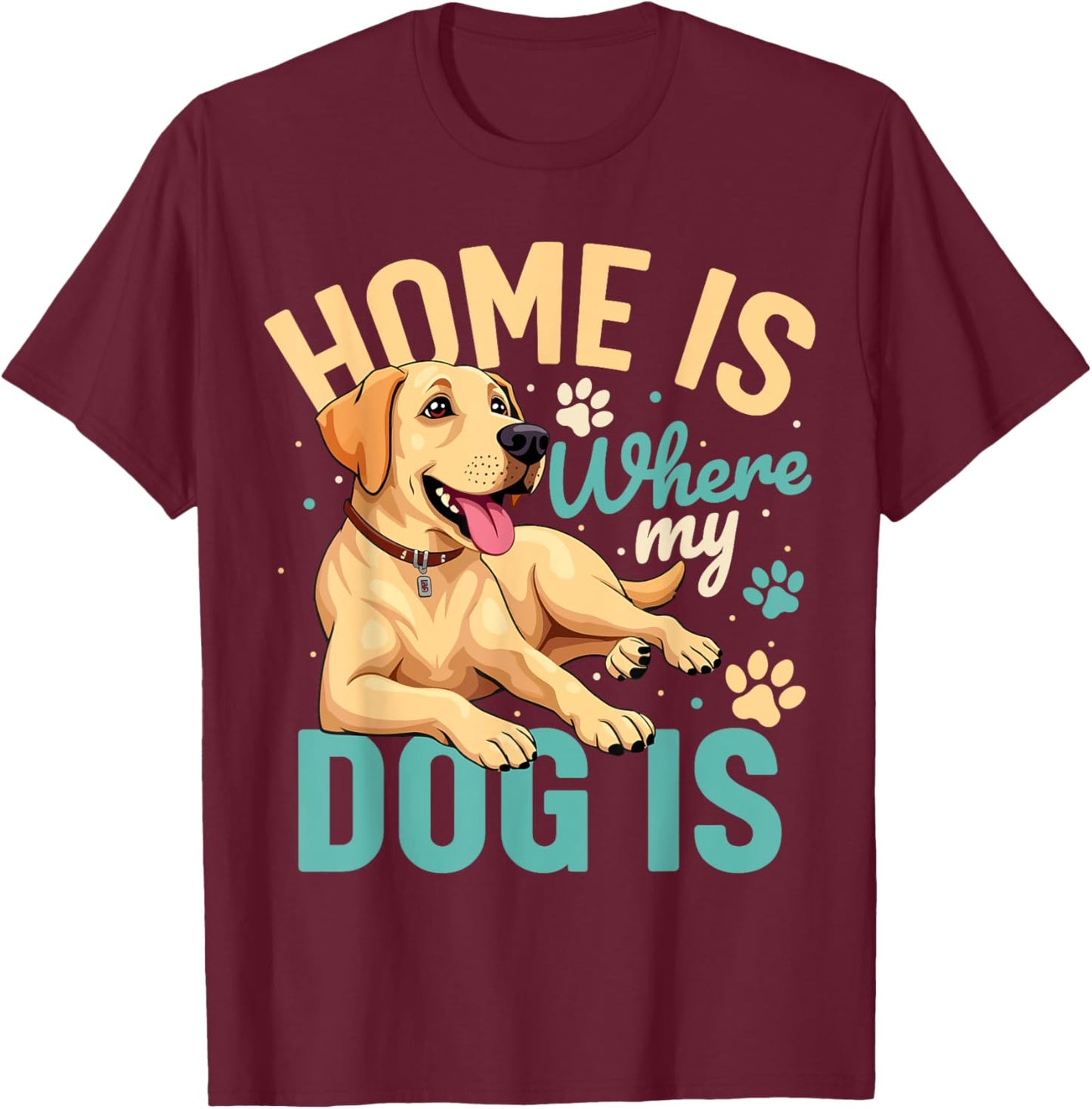 Home is where my dog is T-Shirt - T-Shirt | Maroon