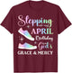 Stepping into My April Birthday Women Girls April Bday Party T-Shirt - T-Shirt | Maroon