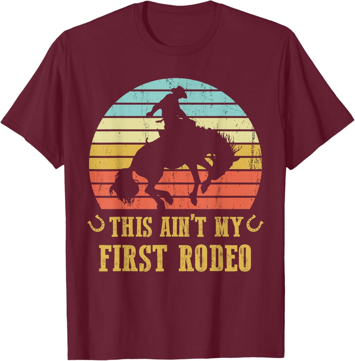 This Ain't My First Rodeo Vintage Cowboy Bronc Horse Riding T-Shirt - T-Shirt | Maroon