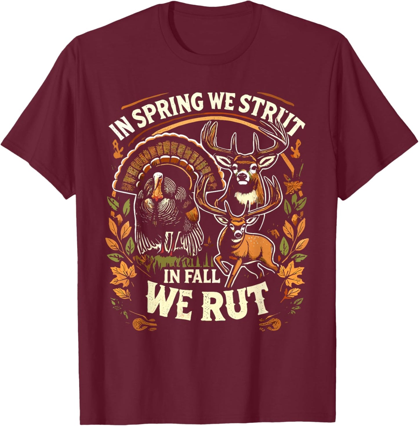 In Spring We Strut In Fall We Rut Turkey & Deer Hunters T-Shirt - T-Shirt | Maroon