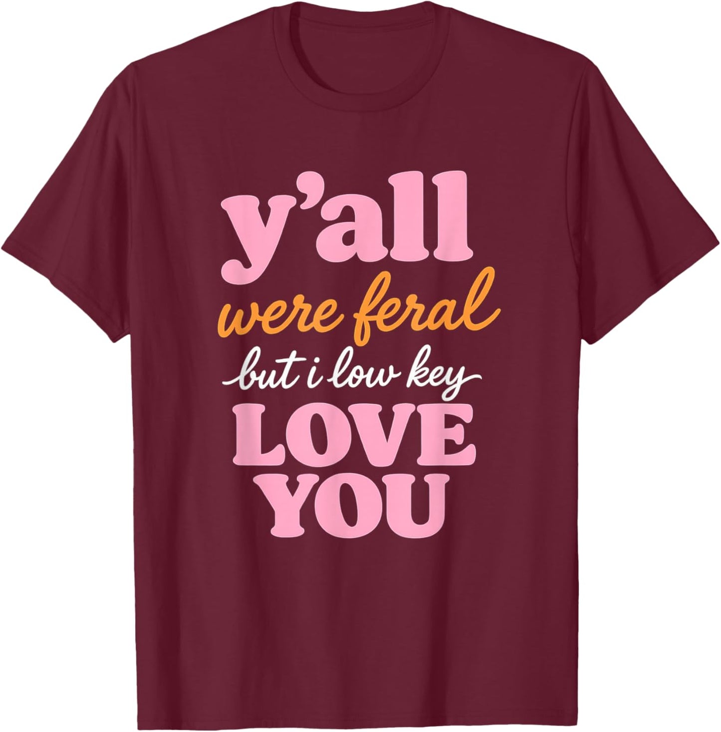 Teacher Y'all were Feral But I Lowkey Love You T-Shirt - T-Shirt | Maroon