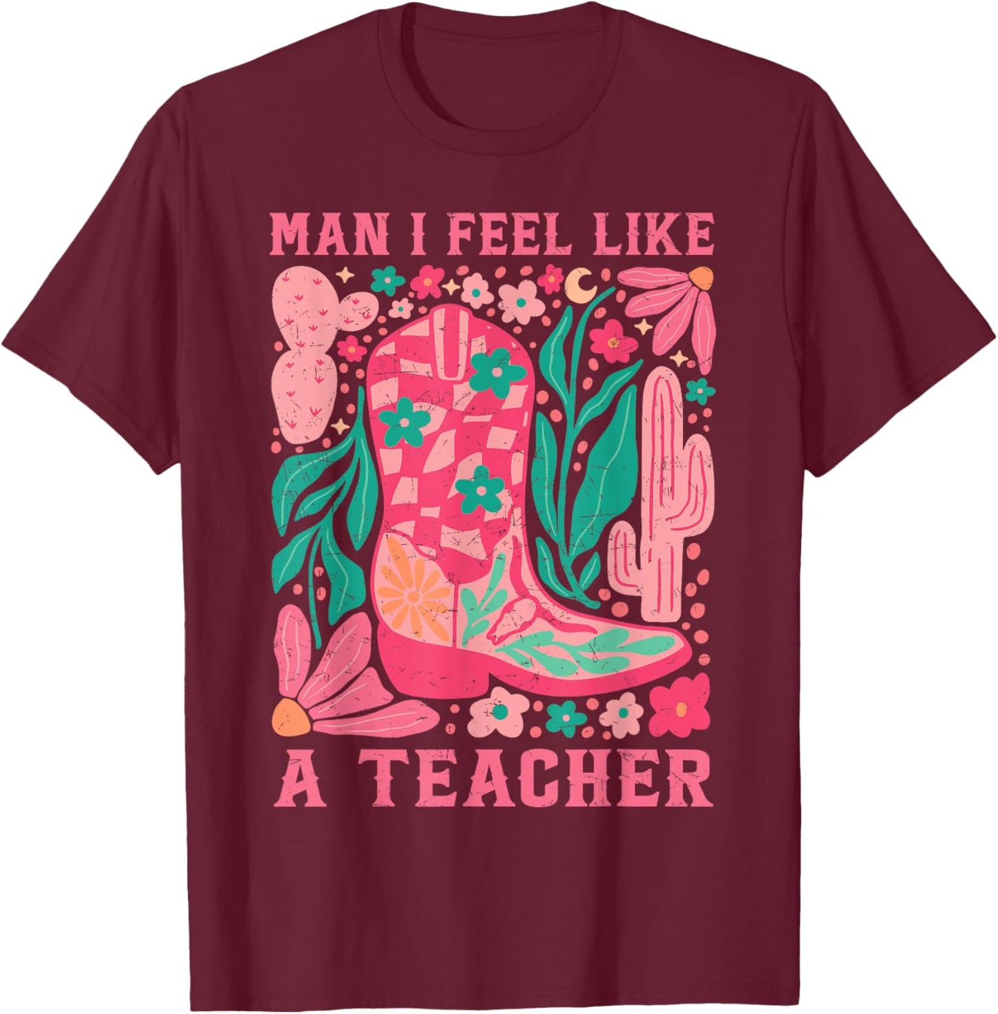 Man I Feel Like A Teacher Wildflower Floral Western Cowgirl T-Shirt - T-Shirt | Maroon