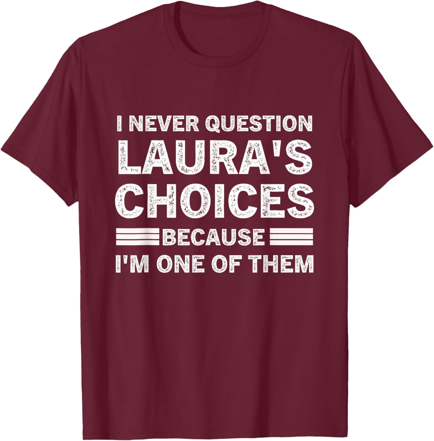 I Never Question Laura 's Choices Because I'm One of Them T-Shirt - T-Shirt | Maroon