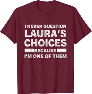 I Never Question Laura 's Choices Because I'm One of Them T-Shirt - T-Shirt | Maroon