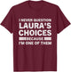 I Never Question Laura 's Choices Because I'm One of Them T-Shirt - T-Shirt | Maroon