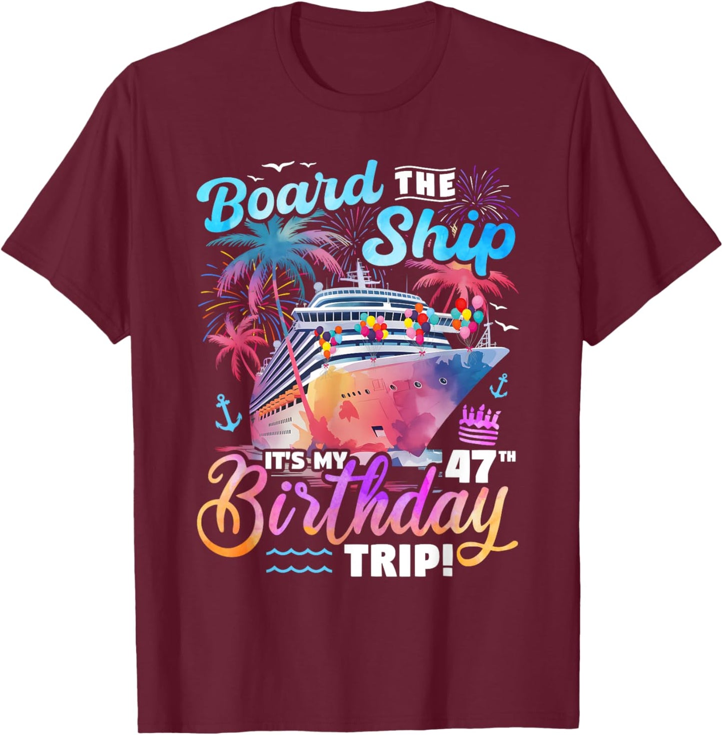Board The Ship It's My 47th Birthday Trip Cruise Birthday T-Shirt - T-Shirt | Maroon
