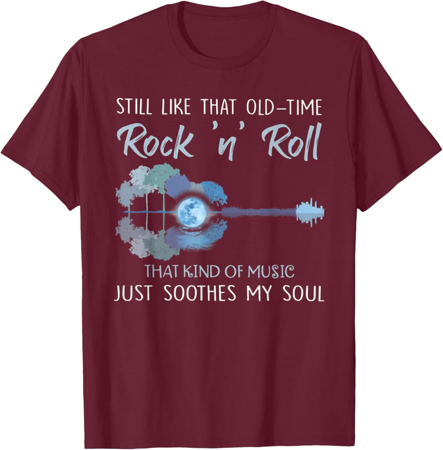 Still Like That Old-Time Rock 'n' Roll That Kind Of Music T-Shirt - T-Shirt | Maroon
