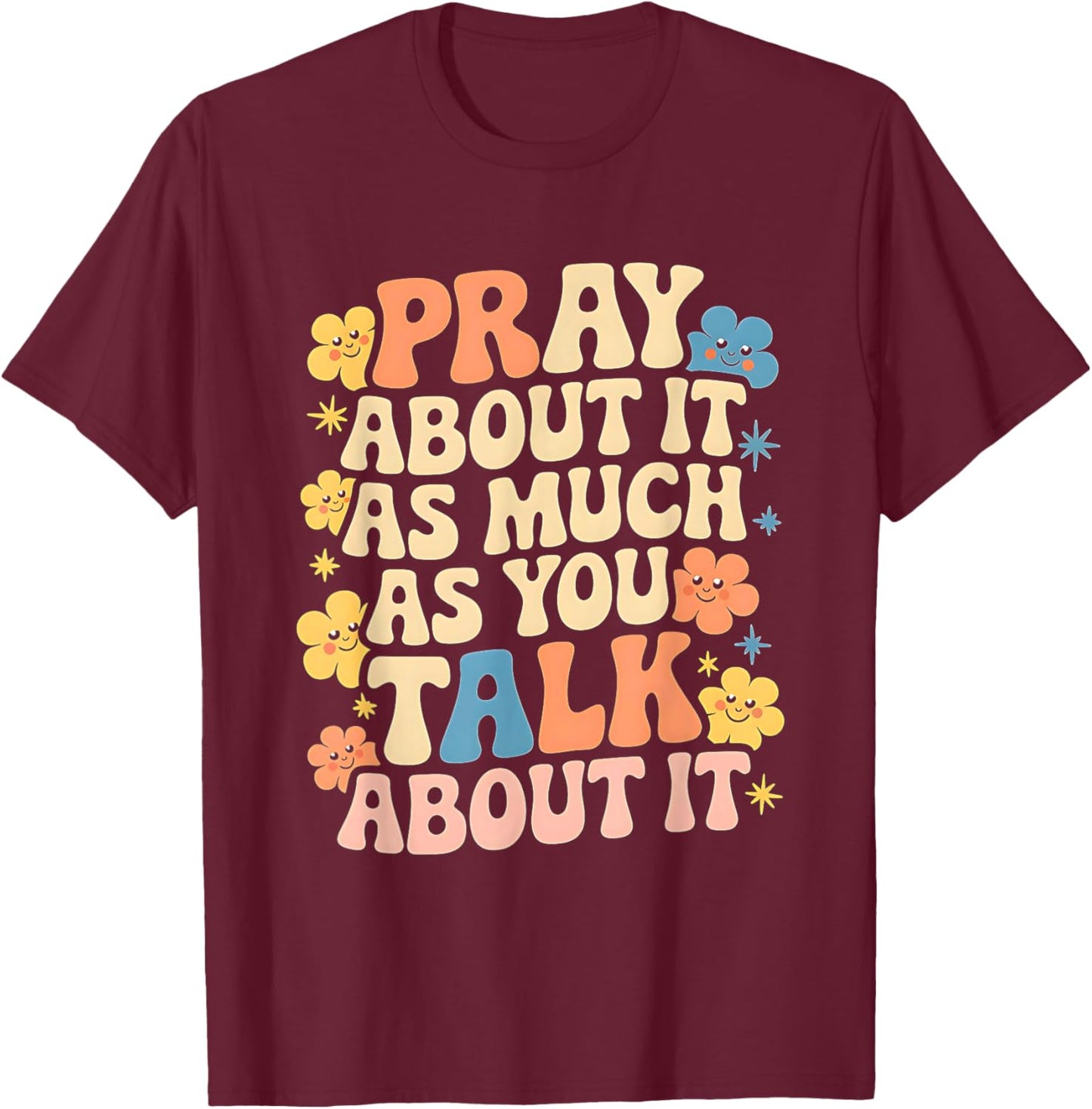 Faith Inspired - Pray About It As Much As You Talk About It T-Shirt - T-Shirt | Maroon