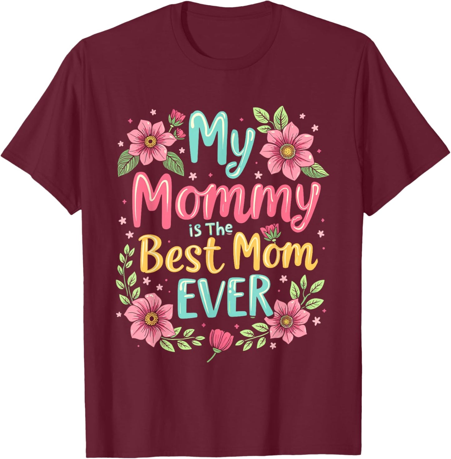 My Mommy Is The Best Mom Ever T-Shirt - T-Shirt | Maroon