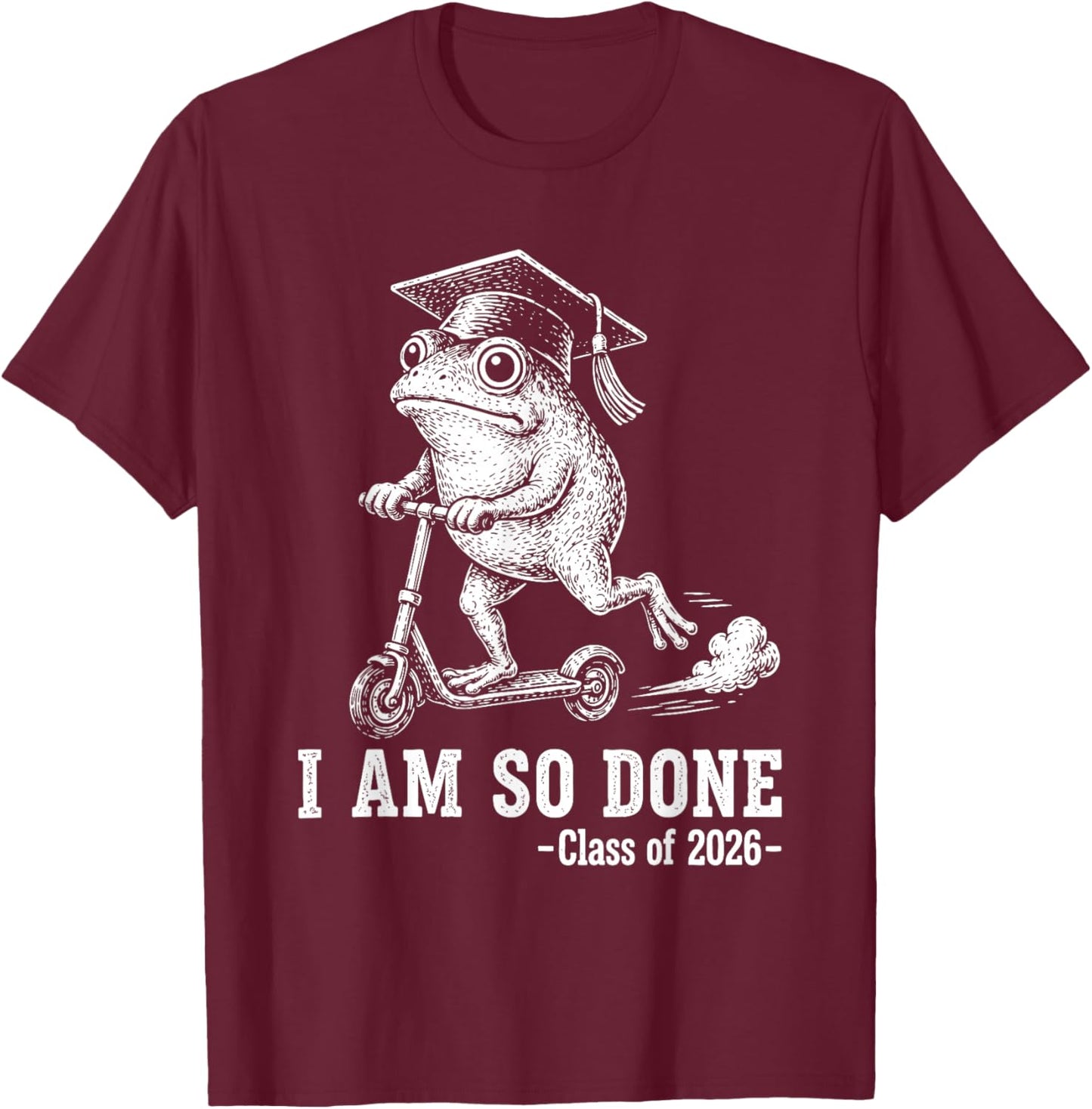 I Am So Done Class of 2026 Senior 26 Funny Graduation Frog T-Shirt - T-Shirt | Maroon