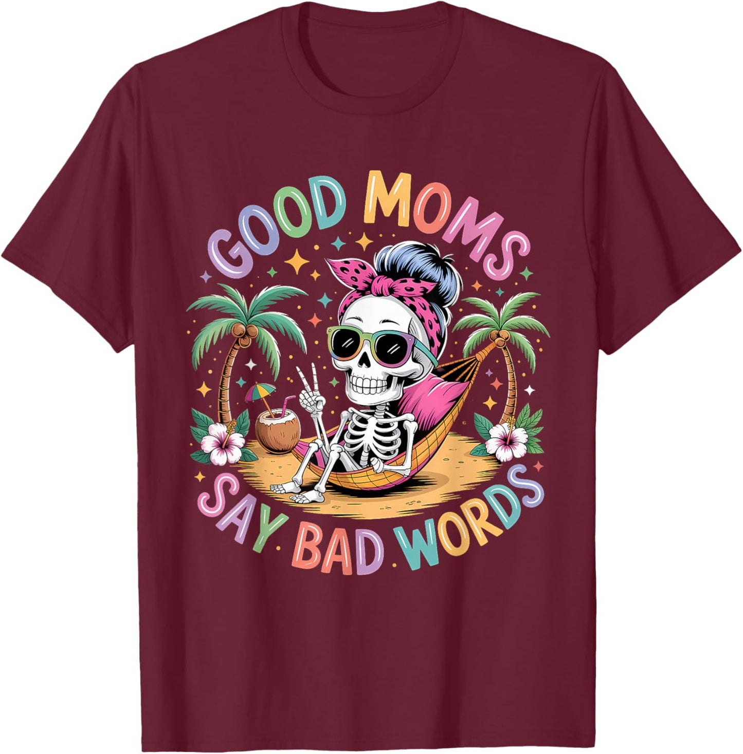 Good Moms Say Bad Words Skeleton Messy Bun Mom Mother's Day T-Shirt - T-Shirt | Maroon