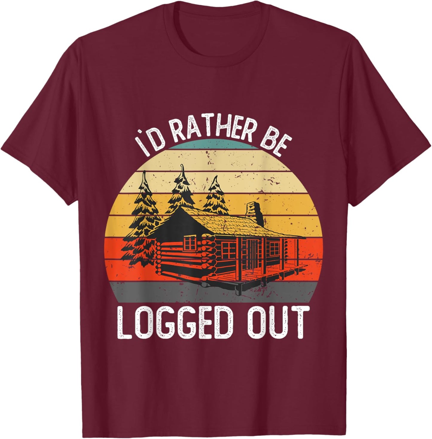 Funny I`d Rather Be Logged Out Cabin Life Ourdoor Camping T-Shirt - T-Shirt | Maroon