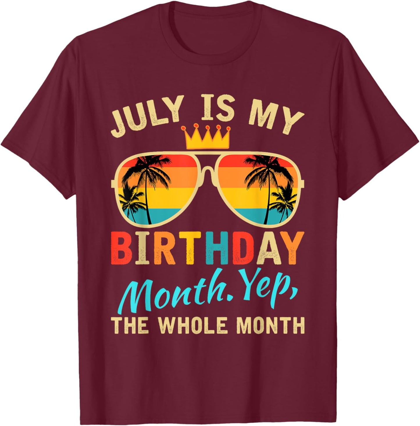 July Is My Birthday Yes The Whole Month Women T-Shirt - T-Shirt | Maroon