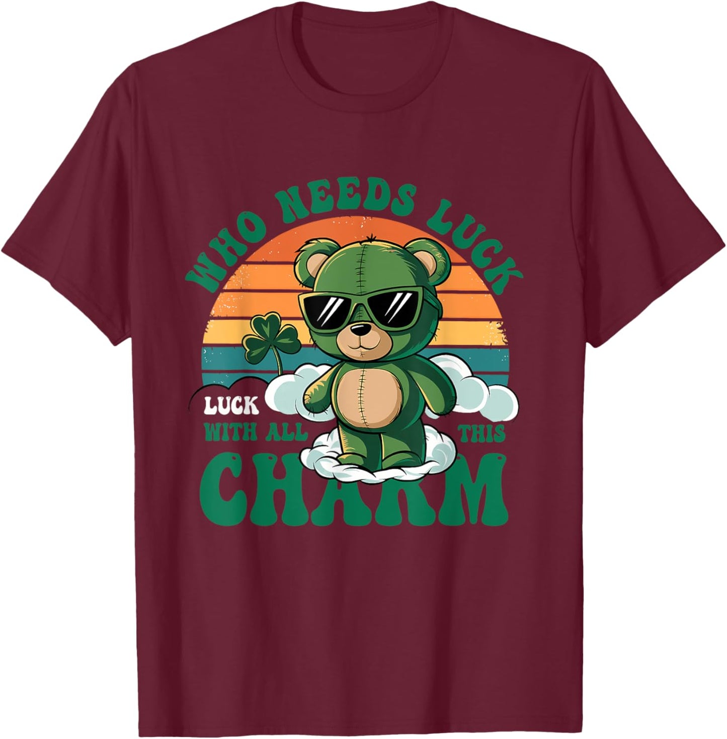 Who Needs Luck Luck With All This Charm St.Patrick's Day T-Shirt - T-Shirt | Maroon