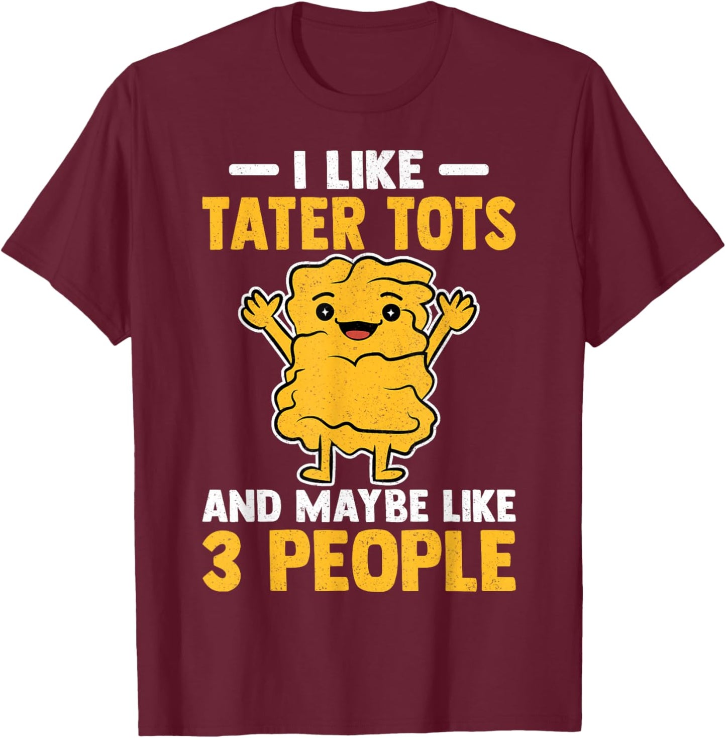I Like Tater Tots and Maybe Like 3 People - Tater Tot Lover T-Shirt - T-Shirt | Maroon