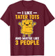 I Like Tater Tots and Maybe Like 3 People - Tater Tot Lover T-Shirt - T-Shirt | Maroon