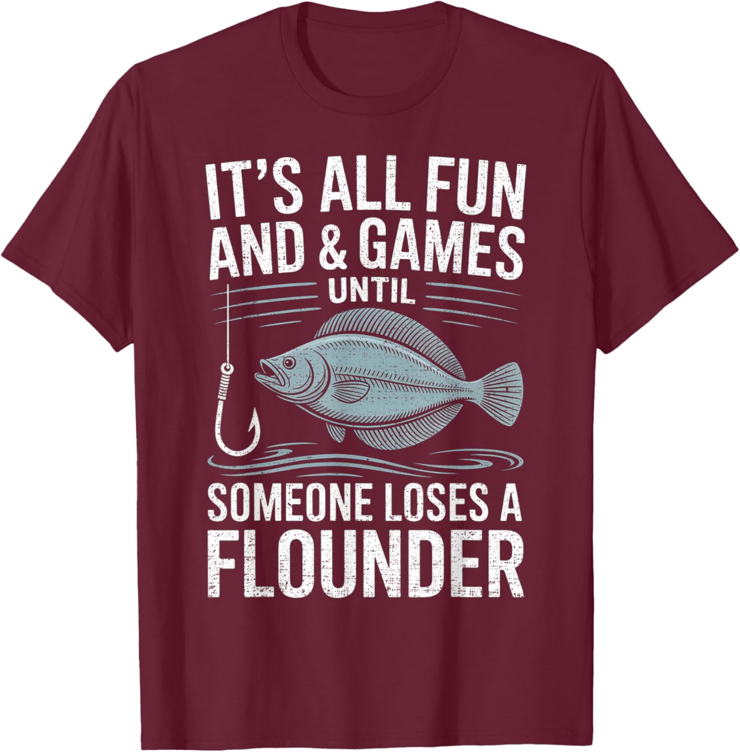 Fishing It's All Fun and Games Until Someone Loses flounder T-Shirt - T-Shirt | Maroon