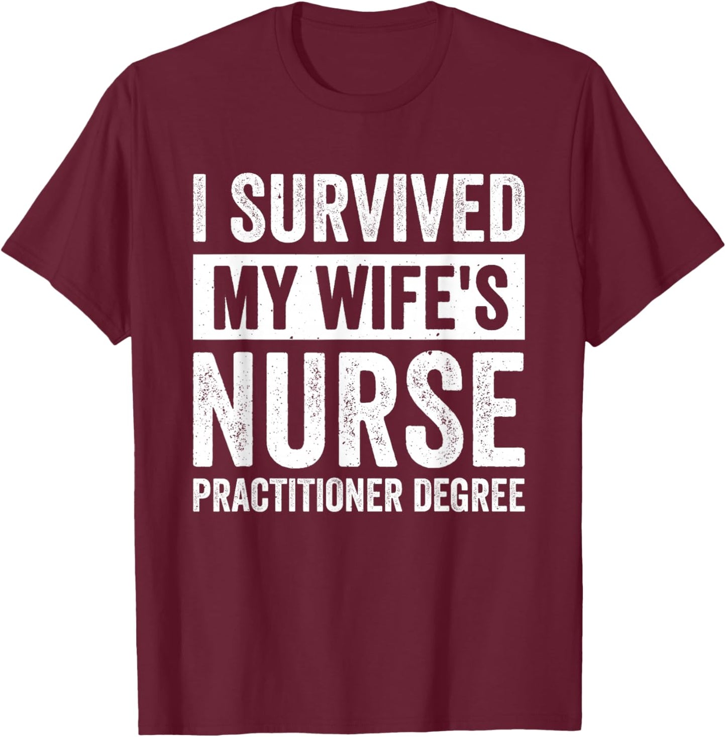 I Survived My Wife's Nurse Practitioner Degree T-Shirt - T-Shirt | Maroon