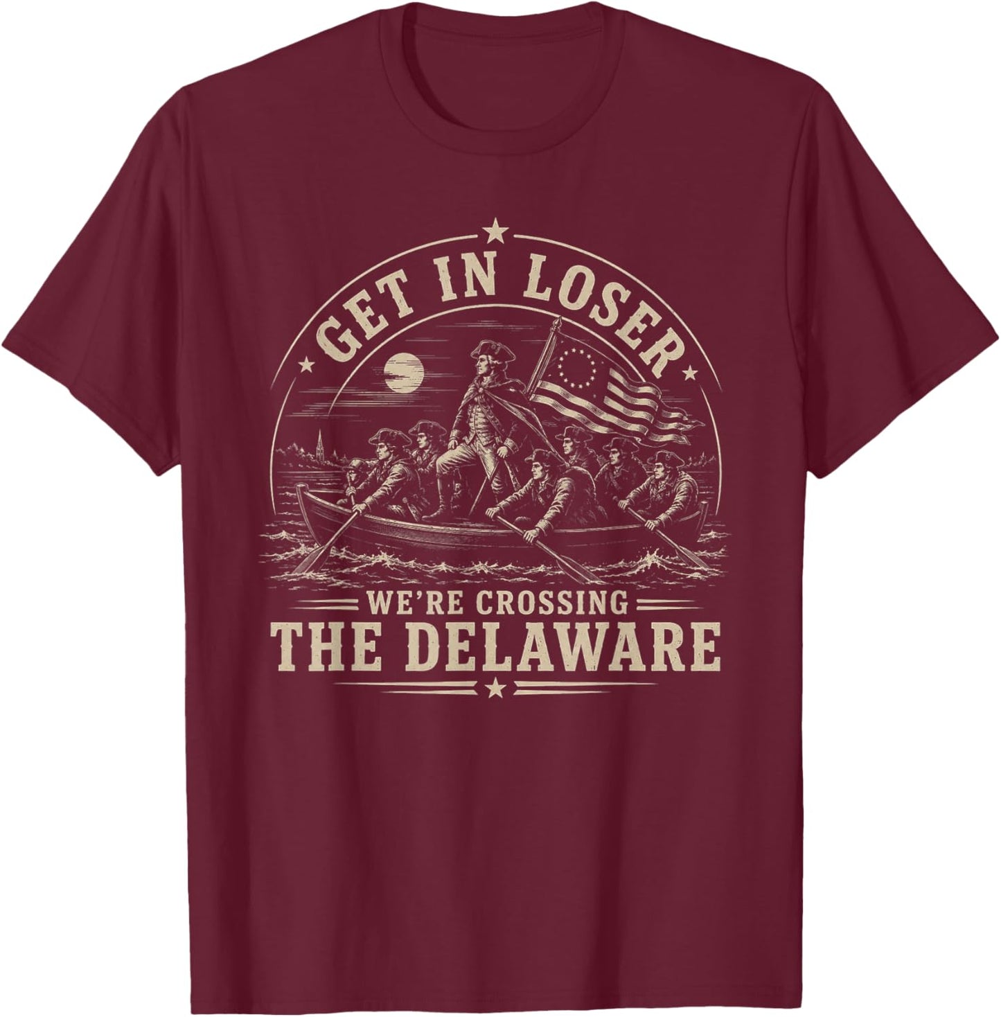 Get in Loser We're Crossing The Delaware 250th 4th July T-Shirt - T-Shirt | Maroon