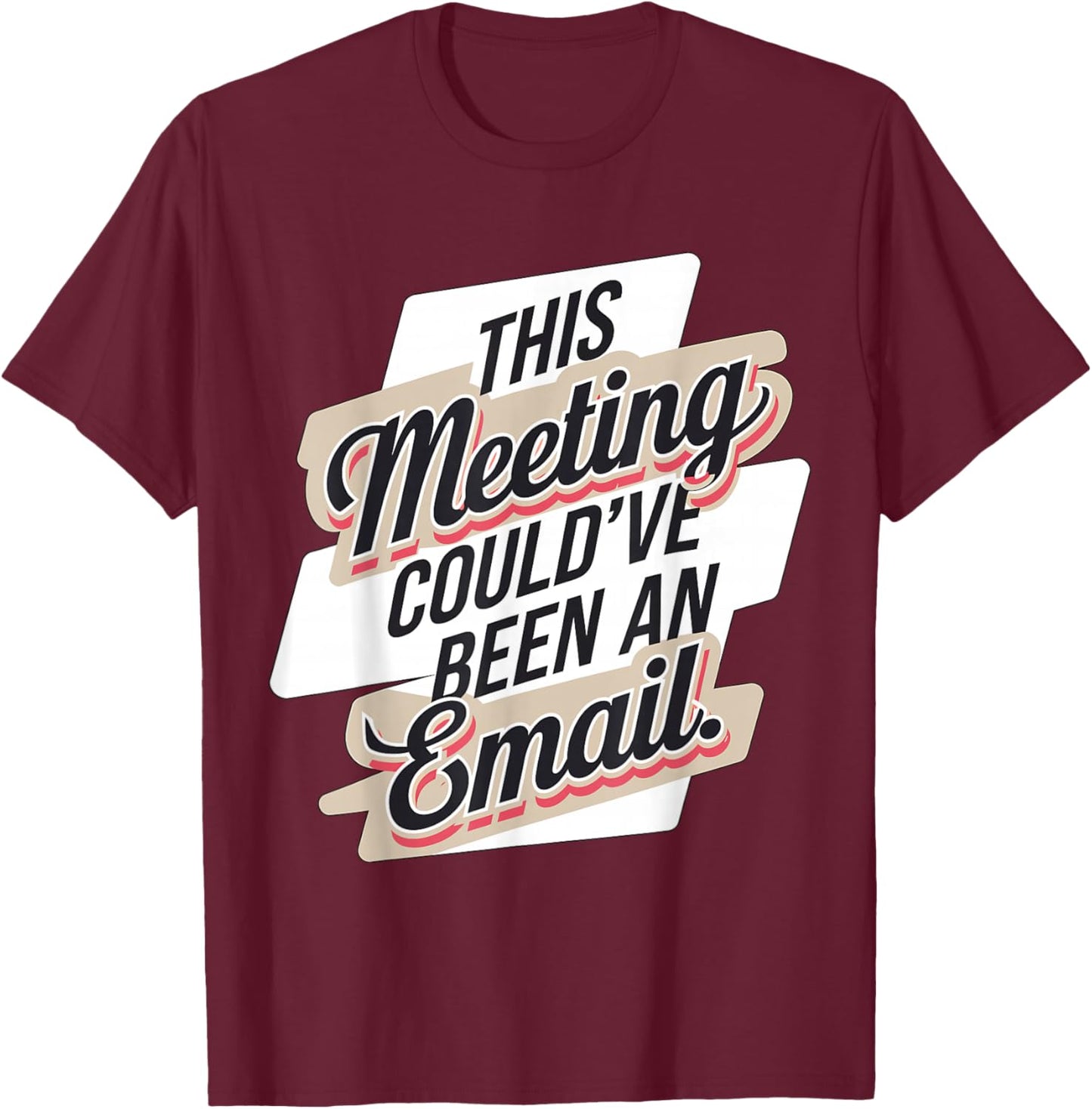 This Meeting Could've Been an Email T-Shirt - T-Shirt | Maroon