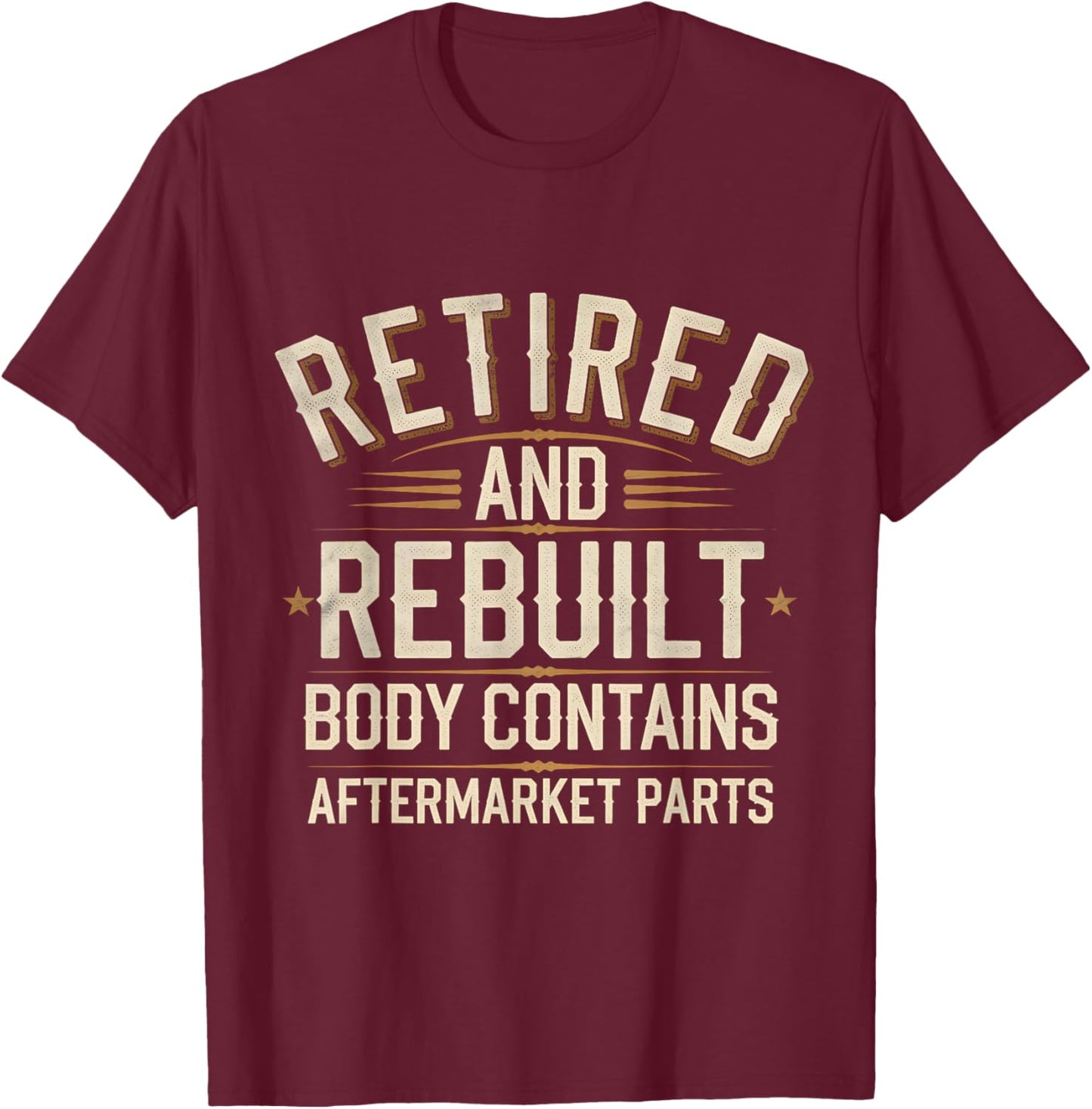 Retired And Rebuilt Body Contains Aftermarket Parts T-Shirt - T-Shirt | Maroon