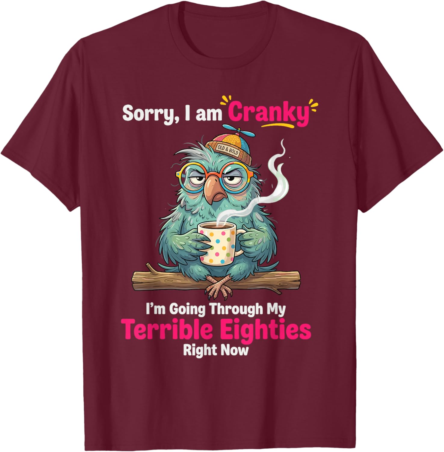 Sorry i am Cranky I'm Going Through My Terrible Eighties T-Shirt - T-Shirt | Maroon