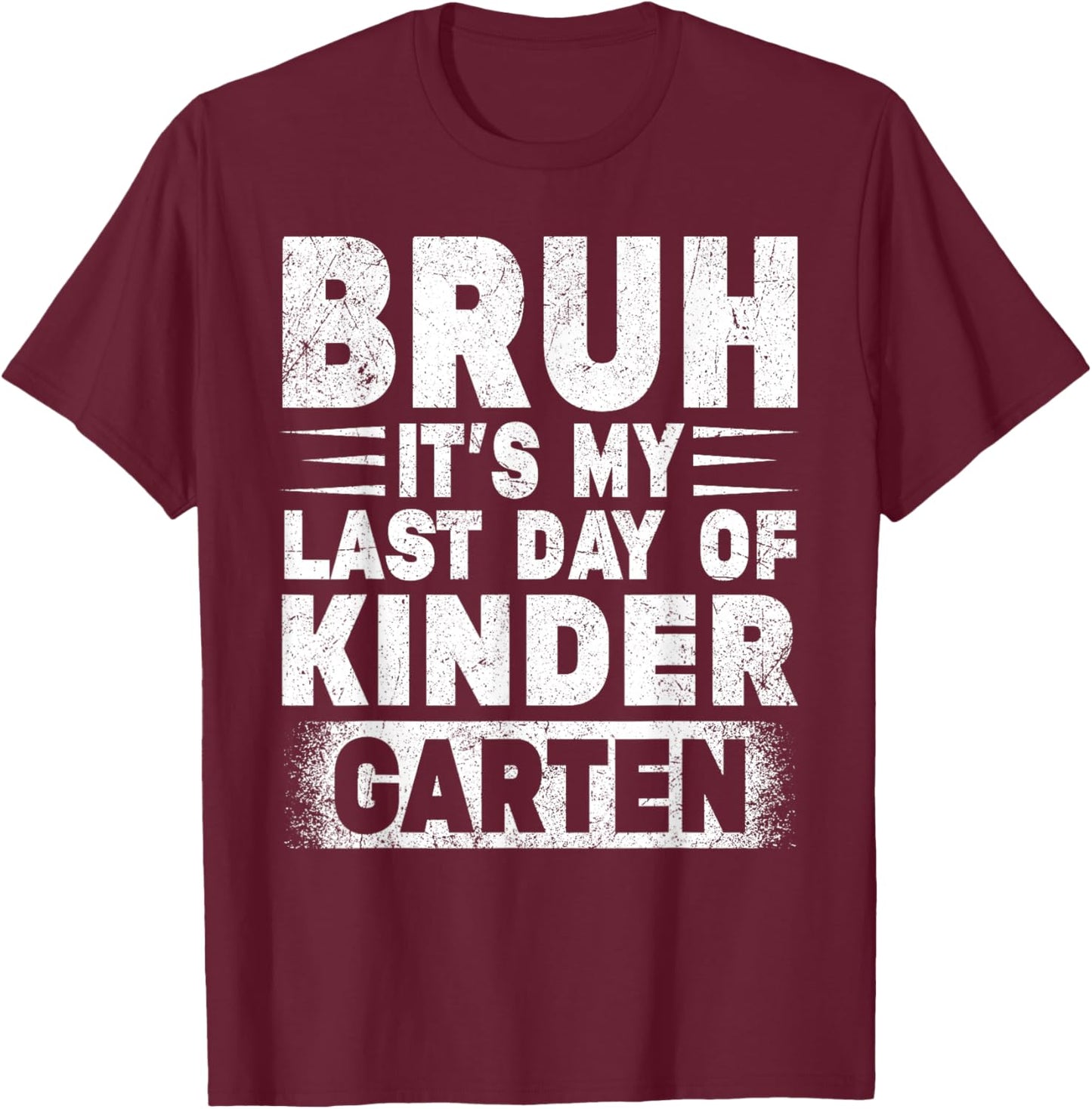 Bruh It's My Last Day Of Kindergarten Teacher Gradutation T-Shirt - T-Shirt | Maroon