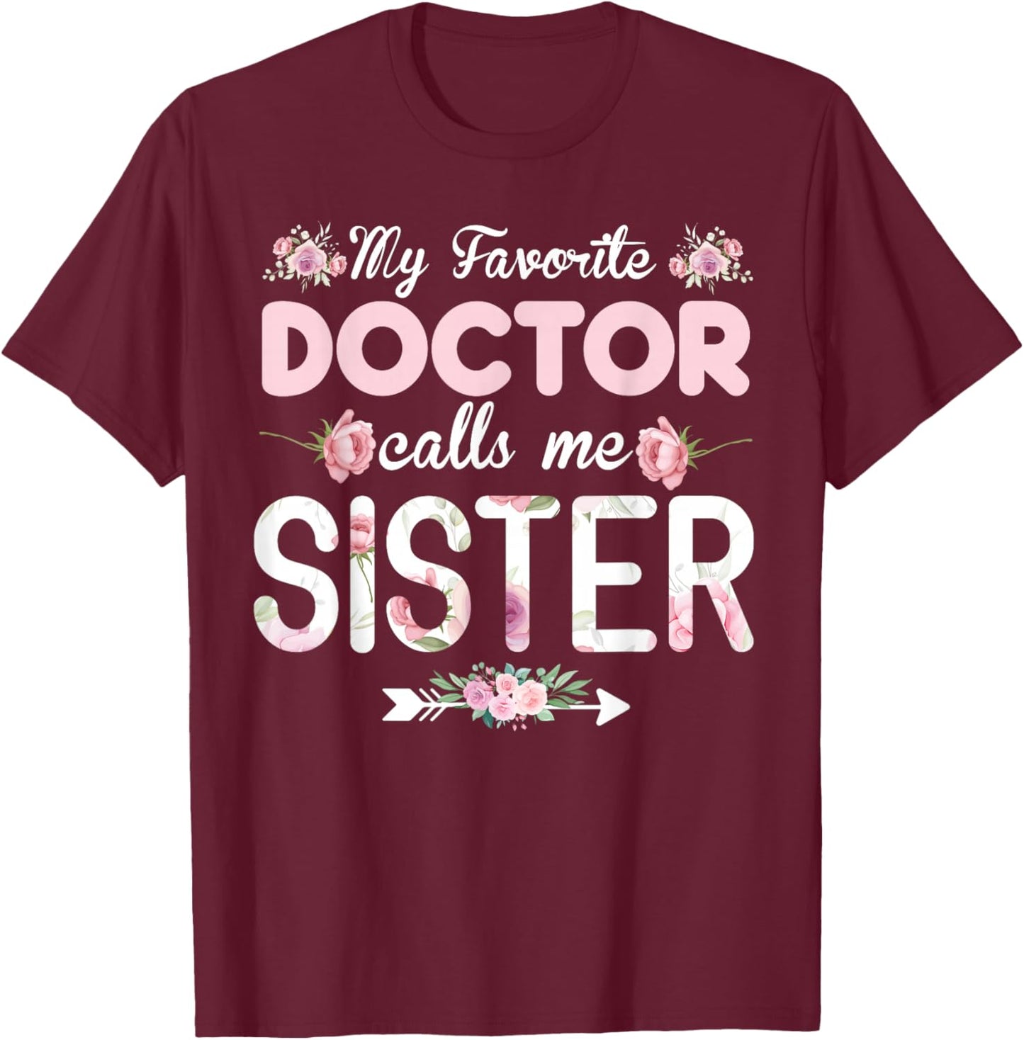 My Favorite Doctor Calls Me Sister Doctor Sister T-Shirt - T-Shirt | Maroon