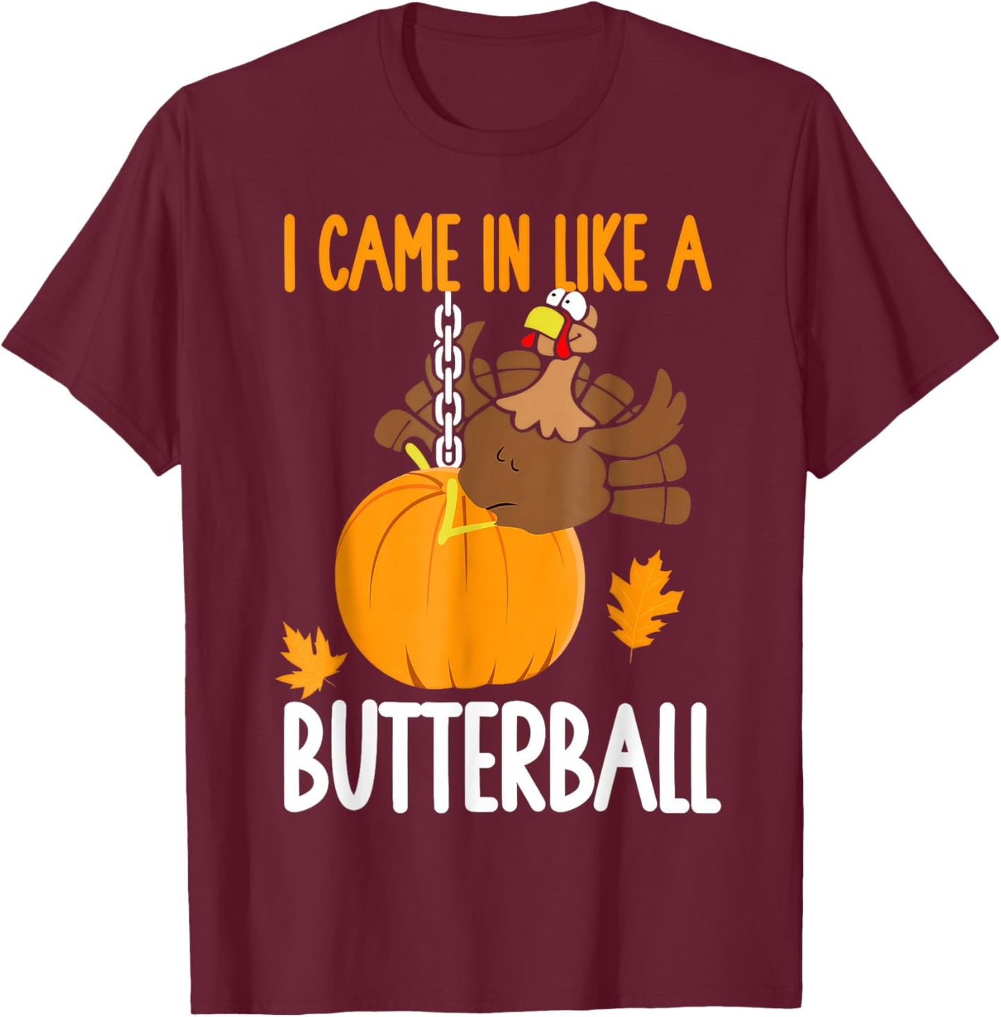 I Came in Like A Butterball Thanksgiving T-Shirt - T-Shirt | Maroon