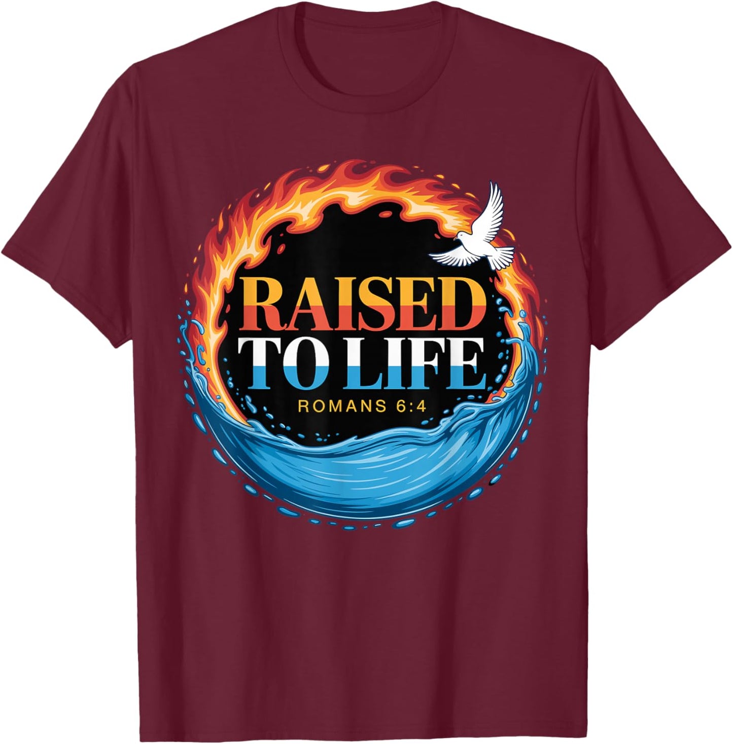 Baptized Raised to Life Romans 6-4 Christian Baptism T-Shirt - T-Shirt | Maroon